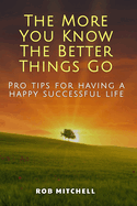 The More You Know the Better Things Go: Pro tips for having a happy successful life