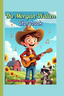 The Morgan Wallen Storybook: A Tennessee Boy with a Big Voice and Even Bigger Dreams - Holloway, Donnelly D