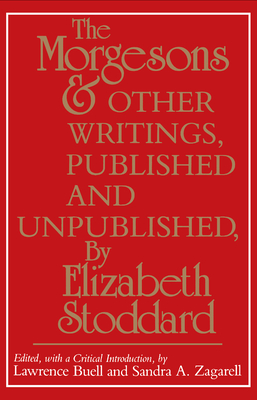 The Morgesons and Other Writings: Published and Unpublished - Stoddard, Elizabeth, and Buell, Lawrence, Professor (Editor), and Zagarell, Sandra A (Editor)