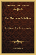 The Mormon Battalion: Its History And Achievements