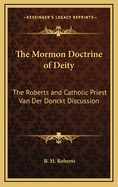 The Mormon Doctrine of Deity: The Roberts and Catholic Priest Van Der Donckt Discussion