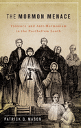 The Mormon Menace: Violence and Anti-mormonism in the Postbellum South