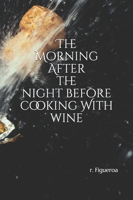 The Morning After the night before: cooking With wine - Figueroa, R