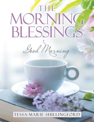 The Morning Blessings: Good Morning - Shillingford, Tessa-Marie