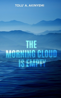 The Morning Cloud is Empty - Akinyemi, Tolu' a