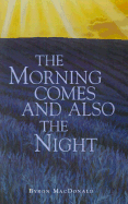 The Morning Comes and Also the Night - MacDonald, Byron J