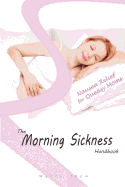 The Morning Sickness Handbook: 80 Ways to Relieve Nausea in Pregnancy