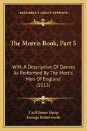 The Morris Book, Part 5: With a Description of Dances as Performed by the Morris Men of England (1913)