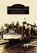 The Morris Canal: Across New Jersey by Water and Rail