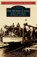 The Morris Canal: Across New Jersey by Water and Rail