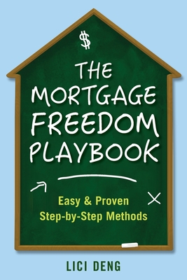 The Mortgage Freedom Playbook: Easy and Proven Step -by-Step Methods - Deng, LICI