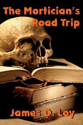 The Mortician's Road Trip - Loy, James D