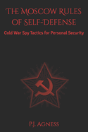The Moscow Rules of Self-Defense: Cold War Spy Tactics for Personal Security