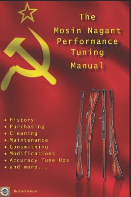 The Mosin Nagant Performance Tuning Handbook: Gunsmithing tips for modifying your Mosin Nagant rifle - Watson, David