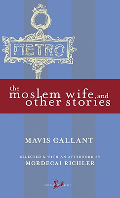 The Moslem Wife and Other Stories - Gallant, Mavis, and Richler, Mordecai (Afterword by)