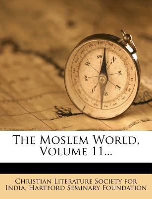 The Moslem World, Volume 11... - Christian Literature Society for India (Creator), and Hartford Seminary Foundation (Creator)