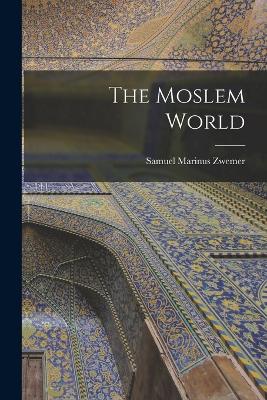 The Moslem World - Zwemer, Samuel Marinus