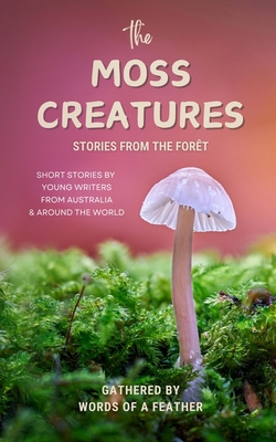 The Moss Creatures: Stories from the Fort: Stories from the Fort - Of a Feather, Words (Editor)