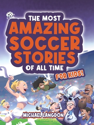 The Most Amazing Soccer Stories Of All Time - For Kids! - Langdon, Michael