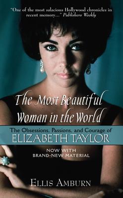 The Most Beautiful Woman in the World: The Obsessions, Passions, and Courage of Elizabeth Taylor - Amburn, Ellis