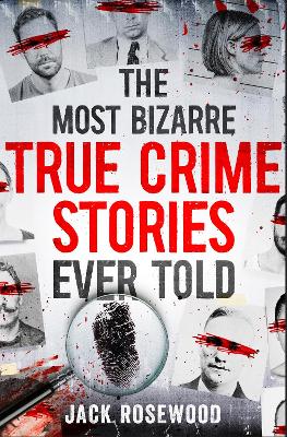 The Most Bizarre True Crime Stories Ever Told: 20 Unforgettable and Twisted True Crime Cases That Will Haunt You - Rosewood, Jack