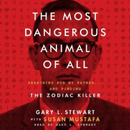 The Most Dangerous Animal of All: Searching for My Father ... and Finding the Zodiac Killer