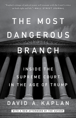 The Most Dangerous Branch: Inside the Supreme Court in the Age of Trump - Kaplan, David A