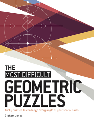 The Most Difficult Geometric Puzzles: Tricky Puzzles to Challenge Every Angle of Your Spatial Skills - Jones, Graham