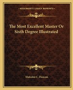 The Most Excellent Master or Sixth Degree Illustrated