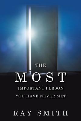 The Most Important Person You Have Never Met - Smith, Ray