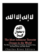 The Most Infamous Terrorist Groups in the World: The History and Legacy of Al-Qaeda, the Islamic State, the Nusra Front, and Boko Haram