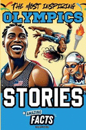 The Most Inspiring Olympics Stories and Amazing Facts for Young Readers: A Motivational Gift Book for Sports Lovers, Athletes, Fans, Boys and Girls !