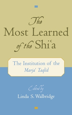 The Most Learned of the Shia: The Institution of the Marja Taqlid - Walbridge, Linda S (Editor)