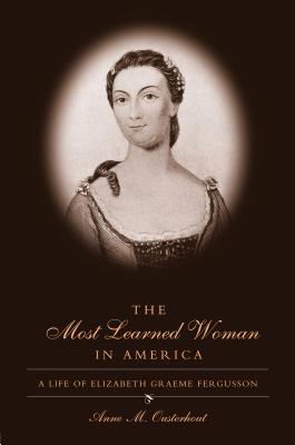 The Most Learned Woman in America: A Life of Elizabeth Graeme Fergusson - Ousterhout, Anne M, and Stabile, Susan (Introduction by)