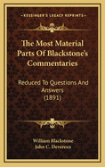 The Most Material Parts Of Blackstone's Commentaries: Reduced To Questions And Answers (1891)