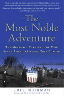 The Most Noble Adventure: The Marshall Plan and the Time When America Helped Save Europe - Behrman, Greg