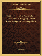 The Most Notable Antiquity of Great Britain Vulgarly Called Stone Henge on Salisbury Plain