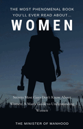 The Most Phenomenal Book You'll Ever Read About Women: Secrets Most Guys Don't Know About Women: A Man's Guide To Understanding Women