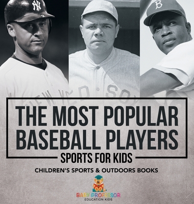 The Most Popular Baseball Players - Sports for Kids Children's Sports & Outdoors Books - Baby Professor