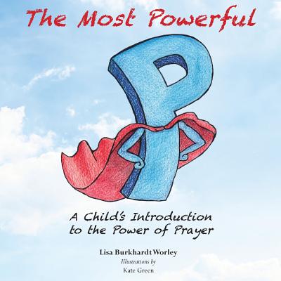 The Most Powerful P: A Child's Introduction to the Power of Prayer - Worley M T S, Lisa Burkhardt