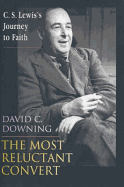 The Most Reluctant Convert: C.S.Lewis's Journey to Faith