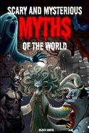 The Most Scary and Mysterious Myths of the World: A book about Myths of the strange creatures and supernatural beings hidden in human history.