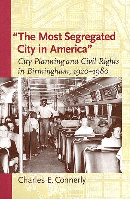 The Most Segregated City in America: City Planning and Civil Rights in Birmingham, 1920-1980 - Connerly, Charles E