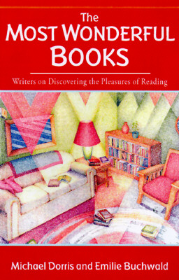 The Most Wonderful Books: Writers on Discovering the Pleasures of Reading - Dorris, Michael (Editor), and Buchwald, Emilie (Editor)