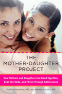 The Mother-Daughter Project: How Mothers and Daughters Can Band Together, Beat the Odds, and Thrive Through Adolescence