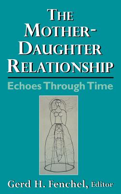 The Mother-Daughter Relationship: Echoes Through Time - Fenchel, Gerd H, Ph.D. (Editor)