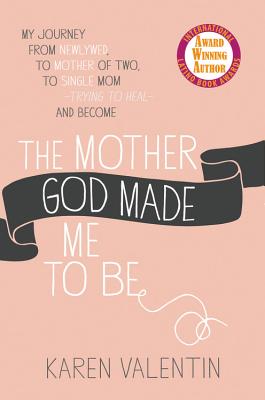 The Mother God Made Me to Be - Valentin, Karen