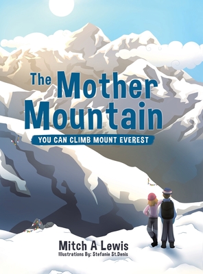 The Mother Mountain: You Can Climb Mount Everest - Lewis, Mitch A