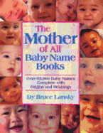 The Mother of All Baby Name Books: Over 94,000 Baby Names Complete with Origins and Meanings - Lansky, Bruce