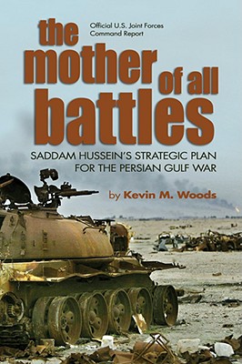 The Mother of All Battles: Saddam Hussein's Strategic Plan for the Persian Gulf War - Woods, Kevin M